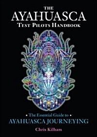 The Ayahuasca Test Pilots Handbook: The Essential Guide to Ayahuasca Journeying (Paperback)