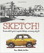 Sketch!: The Non-Artist's Guide to Inspiration, Technique, and Drawing Daily Life (Paperback)