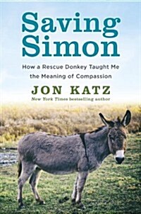 Saving Simon: How a Rescue Donkey Taught Me the Meaning of Compassion (Hardcover)