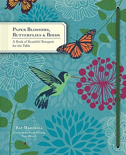 Paper Blossoms, Butterflies & Birds: A Book of Beautiful Bouquets for the Table (Hardcover)