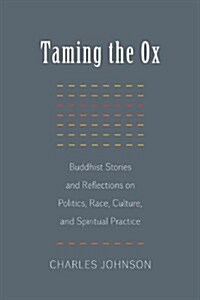 Taming the Ox: Buddhist Stories and Reflections on Politics, Race, Culture, and Spiritual Practice (Paperback)