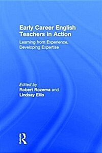 Early Career English Teachers in Action : Learning from Experience, Developing Expertise (Hardcover)