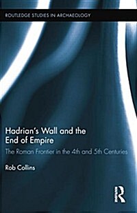 Hadrians Wall and the End of Empire : The Roman Frontier in the 4th and 5th Centuries (Paperback)