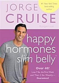 Happy Hormones, Slim Belly: Over 40? Lose 7 Lbs. the First Week, and Then 2 Lbs. Weekly#guaranteed (Paperback)