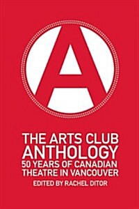 The Arts Club Anthology: 50 Years of Canadian Theatre in Vancouver (Paperback)
