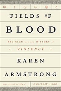 Fields of Blood: Religion and the History of Violence (Hardcover, Deckle Edge)