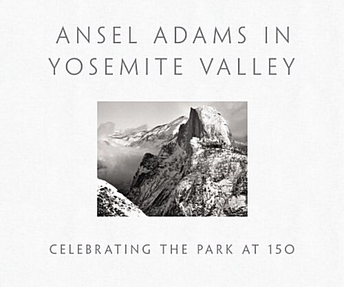 Ansel Adams in Yosemite Valley: Celebrating the Park at 150 (Hardcover)