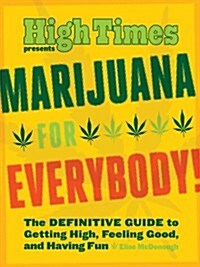Marijuana for Everybody!: The Definitive Guide to Getting High, Feeling Good, and Having Fun (Paperback)