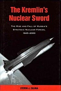 The Kremlins Nuclear Sword: The Rise and Fall of Russias Strategic Nuclear Forces 1945-2000 (Paperback)