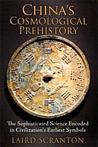 Chinas Cosmological Prehistory: The Sophisticated Science Encoded in Civilizations Earliest Symbols (Paperback)