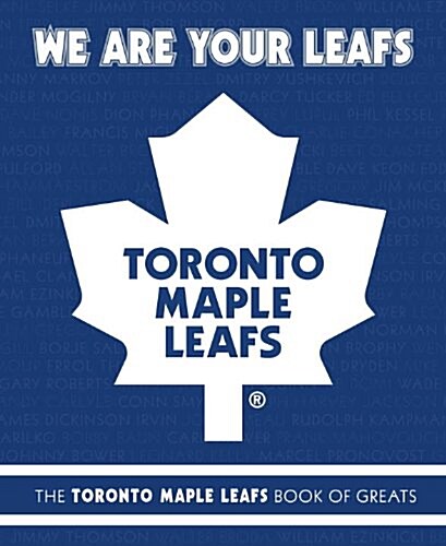 We Are Your Leafs: The Toronto Maple Leafs Book of Greats (Hardcover)