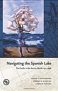 Navigating the Spanish Lake: The Pacific in the Iberian World, 1521-1898 (Hardcover)