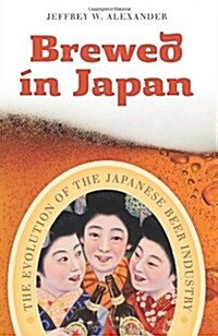 Brewed in Japan: The Evolution of the Japanese Beer Industry (Paperback)