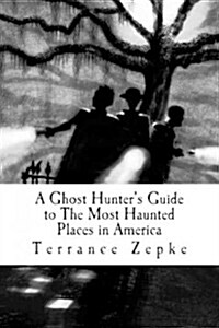 A Ghost Hunters Guide to the Most Haunted Places in America (Paperback)