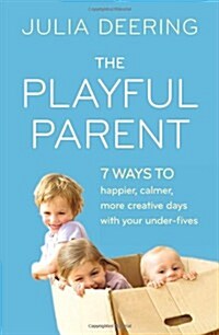The Playful Parent : 7 Ways to Happier, Calmer, More Creative Days with Your Under-Fives (Paperback)