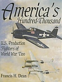 Americas Hundred Thousand: U.S. Production Fighters of World War II (Hardcover)