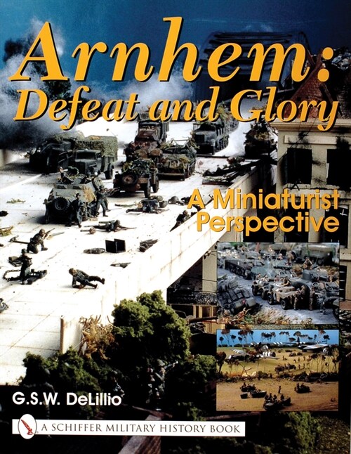 Arnhem: Defeat and Glory: A Miniaturist Perspective (Hardcover)