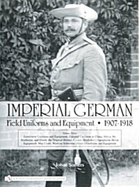 Imperial German Field Uniforms and Equipment 1907-1918: Volume III: Landsturm Uniforms and Equipment; Cyclist (Radfahrer) Equipment; Colonial Uniforms (Hardcover)