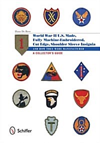 U.S.-Made, Fully Machine-Embroidered, Cut Edge Shoulder Sleeve Insignia of World War II: And How They Were Manufactured - A Collectors Guide (Hardcover)