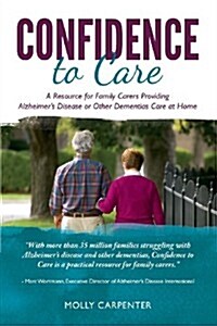Confidence to Care [U.K. Edition]: A Resource for Family Caregivers Providing Alzheimers Disease or Other Dementias Care at Home (Paperback)