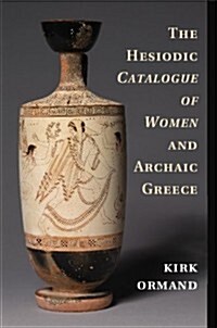 The Hesiodic Catalogue of Women and Archaic Greece (Hardcover)