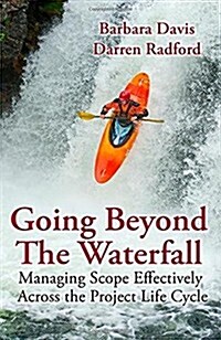 Going Beyond the Waterfall: Managing Scope Effectively Across the Project Life Cycle (Hardcover)