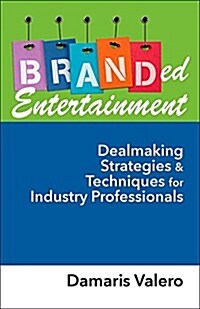 Branded Entertainment: Dealmaking Strategies & Techniques for Industry Professionals (Hardcover)