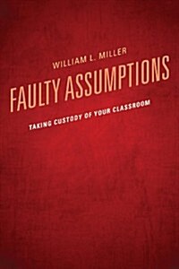 Faulty Assumptions: Taking Custody of Your Classroom (Hardcover)