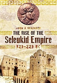 Rise of the Seleukid Empire: 323-223 BC (Hardcover)