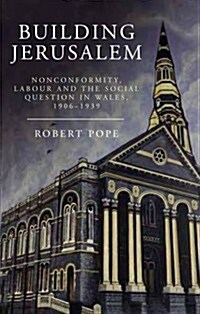 Building Jerusalem : Nonconformity, Labour and the Social Question in Wales, 1906-1939 (Paperback)