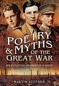 Poetry and Myths of the Great War : How Poets Altered our Perception of History (Paperback)