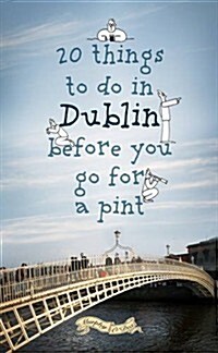 20 Things to Do in Dublin Before You Go for a Feckin Pint (Paperback)