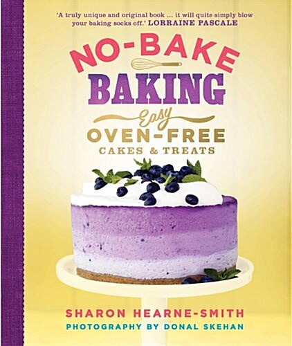 No-Bake Baking : Easy, Oven-Free Cakes and Treats (Hardcover)