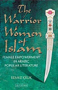 The Warrior Women of Islam : Female Empowerment in Arabic Popular Literature (Hardcover)