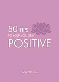 50 Tips to Help You Stay Positive (Hardcover)