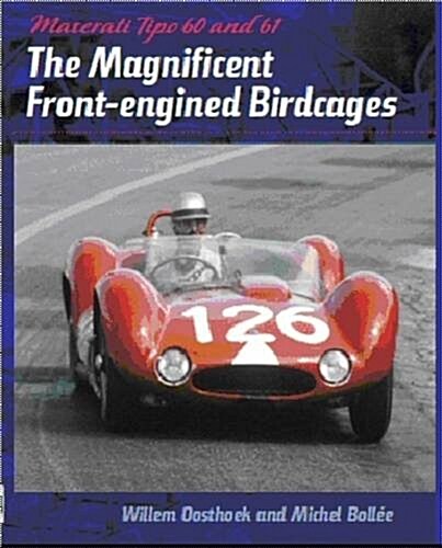 Maserati Tipo 60 and 61 : The Magnificent Front Engined Birdcages (Hardcover)