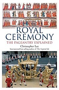 Royal Ceremony : The Pageantry Explained (Paperback)