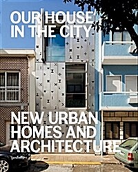Our House in the City: New Urban Homes and Architecture (Hardcover)