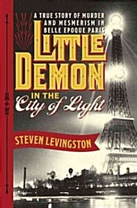 [중고] Little Demon in the City of Light: A True Story of Murder and Mesmerism in Belle Epoque Paris (Hardcover)