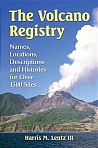 The Volcano Registry: Names, Locations, Descriptions and Histories for Over 1500 Sites (Paperback)