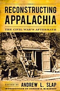 Reconstructing Appalachia: The Civil Wars Aftermath (Paperback)