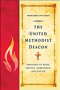 The United Methodist Deacon: Ordained to Word, Service, Compassion, and Justice (Paperback)