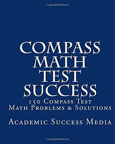 Compass Math Test Success: 150 Compass Math Problems & Solutions (Paperback)