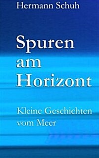 Spuren Am Horizont: Kleine Geschichten Vom Meer (Paperback)