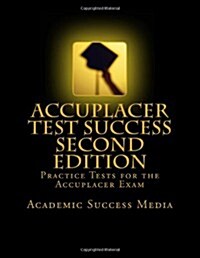 Accuplacer Test Success: Practice Tests for the Accuplacer Exam - Second Edition (Paperback)