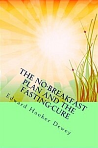 The No-Breakfast Plan and the Fasting-Cure: The Original Classic on Intermittent Fasting for Optima Health (Paperback)