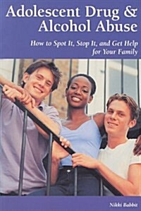 Adolescent Drug & Alcohol Abuse: How to Spot It, Stop It, and Get Help for Your Family (Paperback)