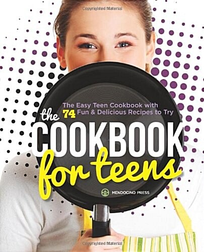 The Cookbook for Teens: The Easy Teen Cookbook with 74 Fun & Delicious Recipes to Try (Paperback)