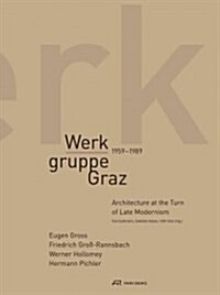 Werkgruppe Graz 1959-1989: Architecture at the Turn of Late Modernism (Paperback)