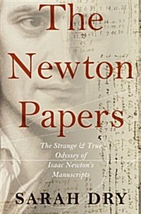 Newton Papers: The Strange and True Odyssey of Isaac Newtons Manuscripts (Hardcover)